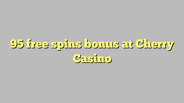 95 free spins bonus at Cherry Casino