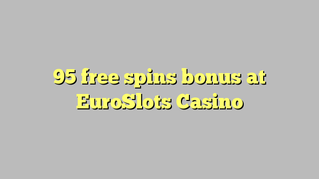 95 free spins bonus at EuroSlots Casino