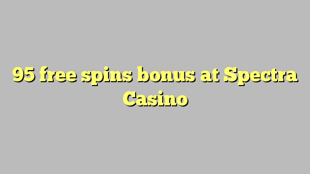 95 free spins bonus at Spectra Casino