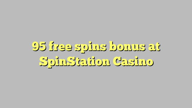 95 free spins bonus at SpinStation Casino