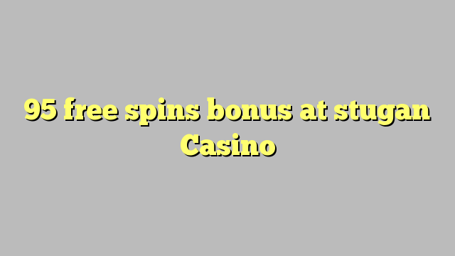 95 free spins bonus at stugan Casino