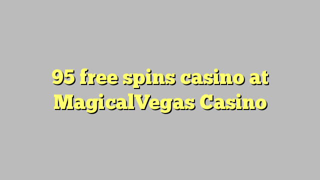 95 free spins casino at MagicalVegas Casino