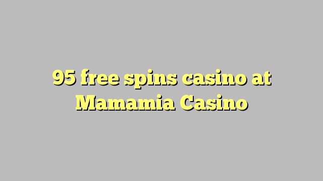 95 free spins casino at Mamamia Casino