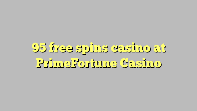 95 miễn phí quay casino tại PrimeFortune Casino
