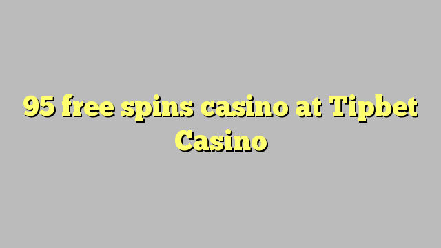 95 bébas spins kasino di Tipbet Kasino