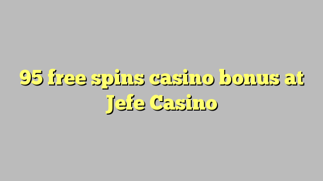 95 free spins casino bonus at Jefe Casino