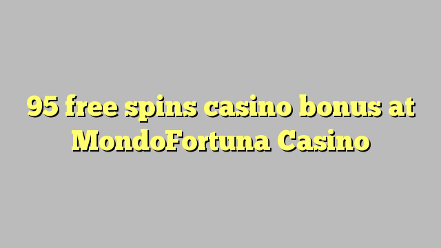 95 free spins casino bonus at MondoFortuna Casino