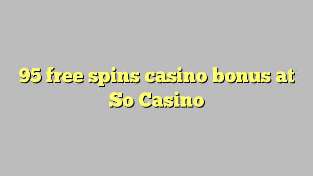 95 free spins casino bonus at So  Casino