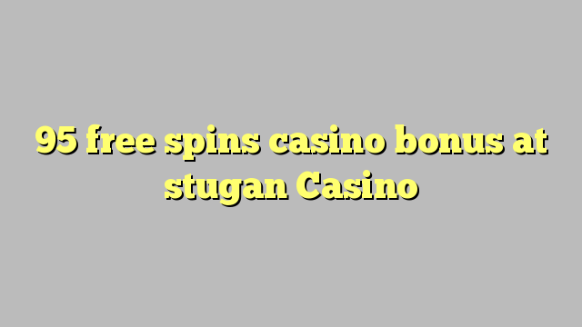 95 free spins casino bonus at stugan Casino