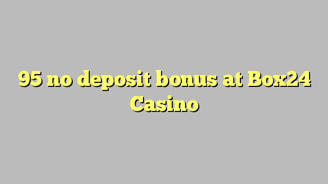 95 kahore bonus tāpui i Box24 Casino
