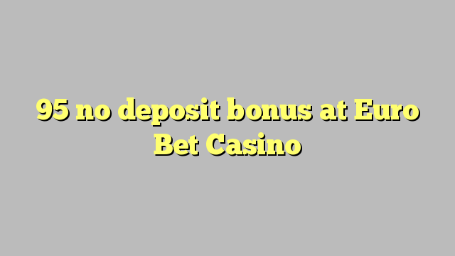 95 no deposit bonus at Euro Bet Casino