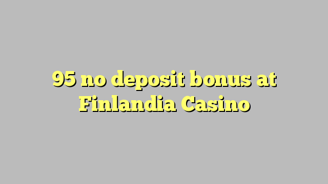 95 no deposit bonus at Finlandia Casino