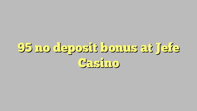 95 no deposit bonus at Jefe Casino