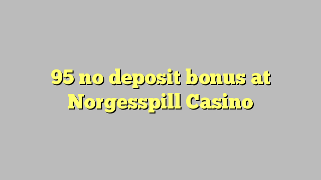 95 no deposit bonus at Norgesspill Casino