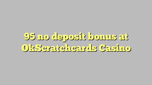 95 no deposit bonus at OkScratchcards Casino