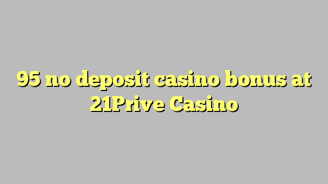 95 no deposit casino bonus at 21Prive Casino