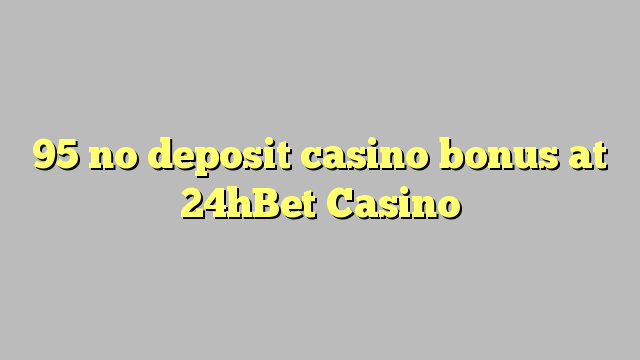 95 no deposit casino bonus at 24hBet Casino