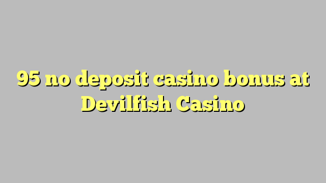 95 no deposit casino bonus at Devilfish Casino