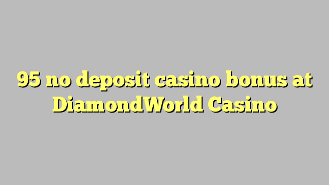 95 no deposit casino bonus at DiamondWorld Casino