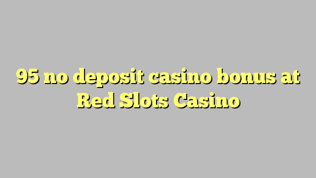 95 no deposit casino bonus at Red Slots Casino