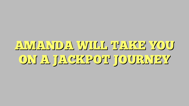 AMANDA WILL TAKE YOU ON A JACKPOT JOURNEY