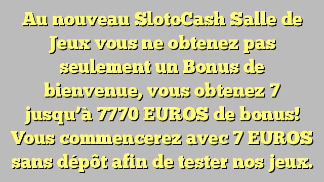 Au nouveau SlotoCash Salle de Jeux vous ne obtenez pas seulement un Bonus de bienvenue, vous obtenez 7 jusqu’à 7770 EUROS de bonus! Vous commencerez avec 7 EUROS sans dépôt afin de tester nos jeux.