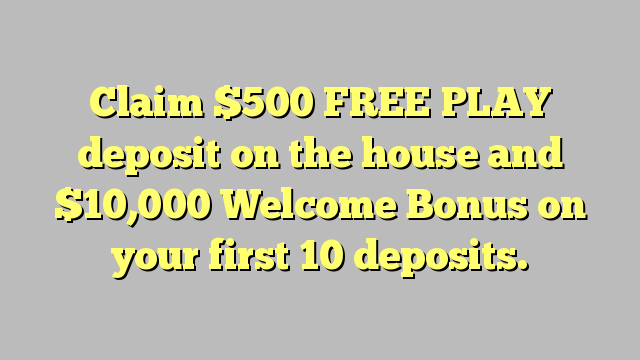 Claim 0 FREE PLAY deposit on the house and ,000 Welcome Bonus on your first 10 deposits.