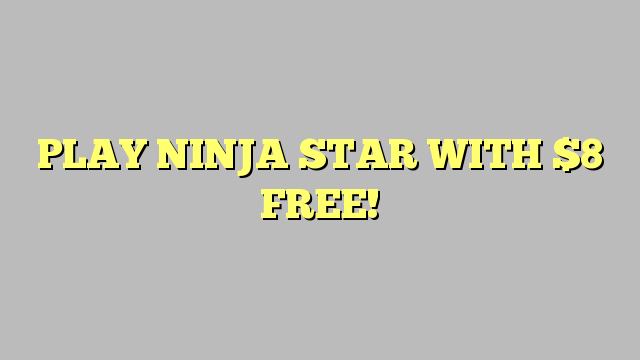 PLAY NINJA STAR WITH $8 FREE!