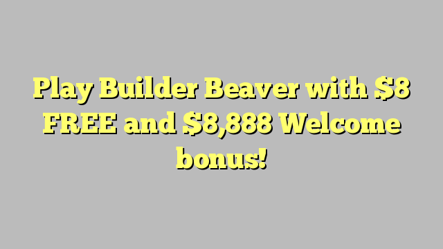 Play Builder Beaver with  FREE and ,888 Welcome bonus!