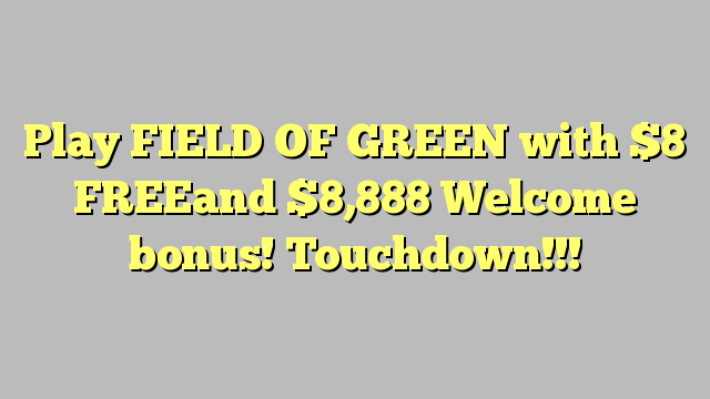 Play FIELD OF GREEN cun $ 8 FREEand $ 8,888 Bonus Welcome! Touchdown !!!