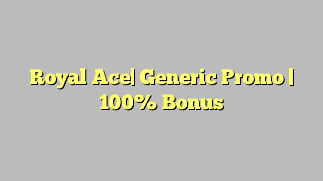 Royal Ace | Generic Promo | 100% ბონუსი