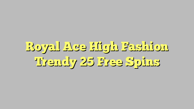 Royal Ace│High Fashion Trendy│25 Free Spins