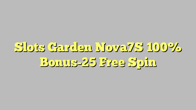 Slots Garden│Nova7S│100% Bonus-25 Free Spin