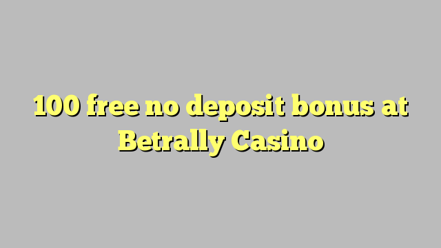 100 free no deposit bonus at Betrally Casino