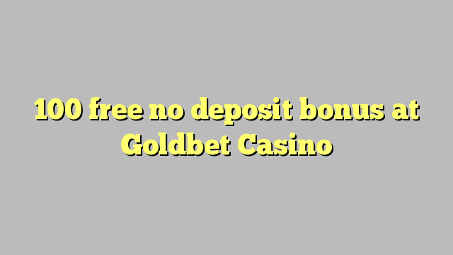 100 free no deposit bonus at Goldbet Casino