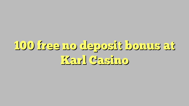 100 ngosongkeun euweuh bonus deposit di Karl Kasino