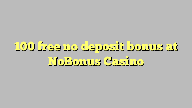 100 ngosongkeun euweuh bonus deposit di NoBonus Kasino
