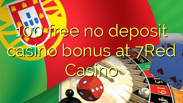 100 free no deposit casino bonus at 7Red Casino