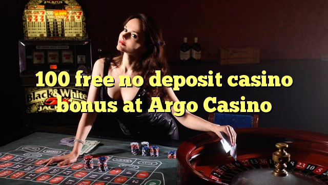 100 free no deposit casino bonus at Argo  Casino