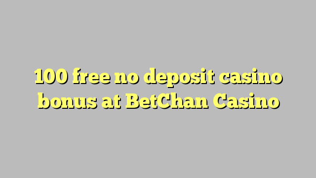 100 უფასო no deposit casino bonus at BetChan Casino