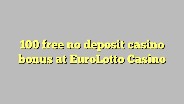 100 free no deposit casino bonus at EuroLotto Casino