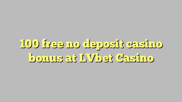 100 free no deposit casino bonus at LVbet Casino