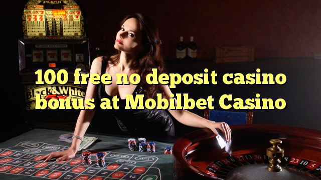 100 free no deposit casino bonus at Mobilbet Casino