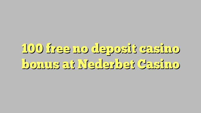 100 free no deposit casino bonus at Nederbet  Casino