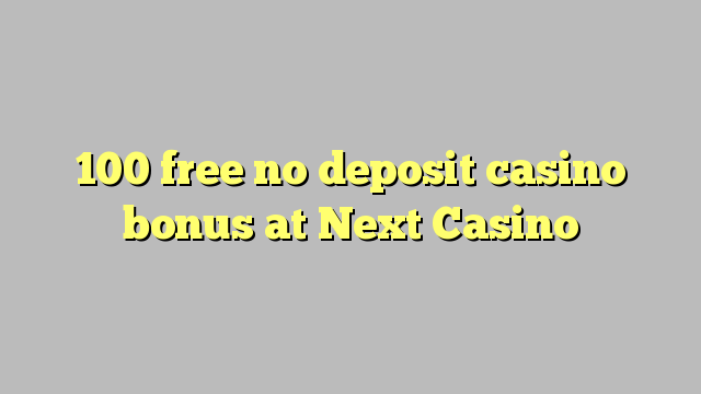 100 free no deposit casino bonus at Next  Casino