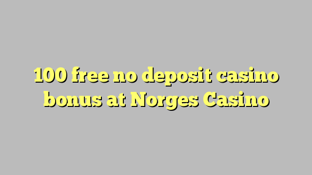 100 besplatno no deposit casino bonus na Norges Casino