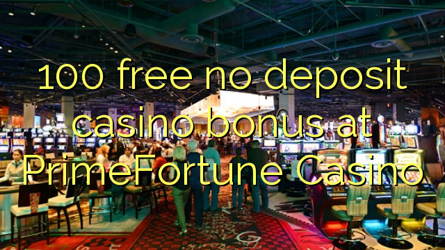 100 free no deposit casino bonus at PrimeFortune Casino