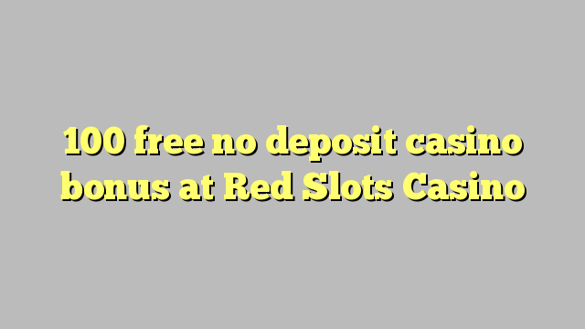 100 free no deposit casino bonus at Red Slots Casino