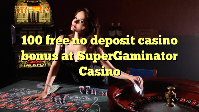 100 free no deposit casino bonus at SuperGaminator Casino