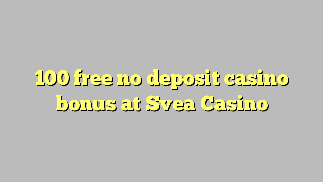 100 free no deposit casino bonus at Svea  Casino